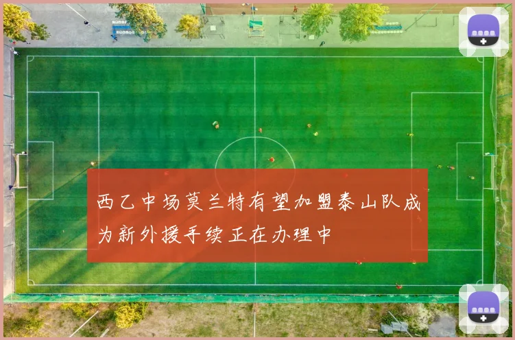 西乙中场莫兰特有望加盟泰山队成为新外援手续正在办理中